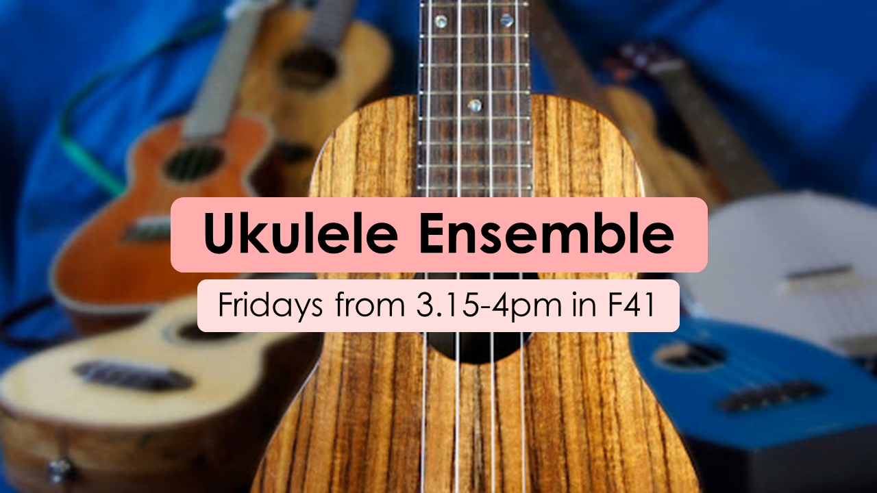 Ukulele Ensemble Fridays from 3.15-4pm in f41