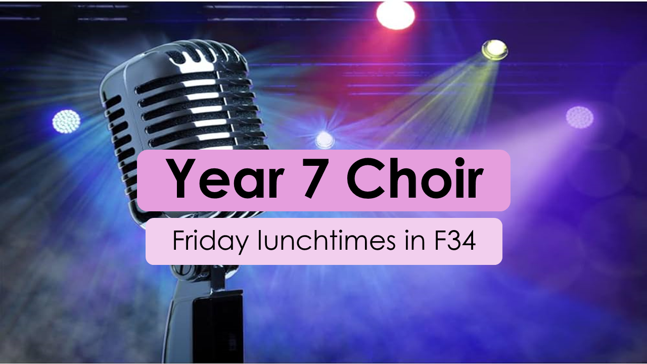 Year 7 Choir Friday Lunchtimes in F34